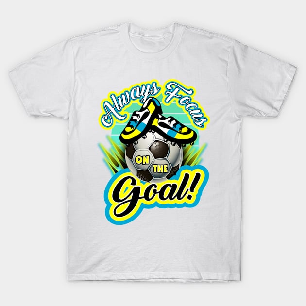 Always focus on the goal T-Shirt by Mayathebeezzz